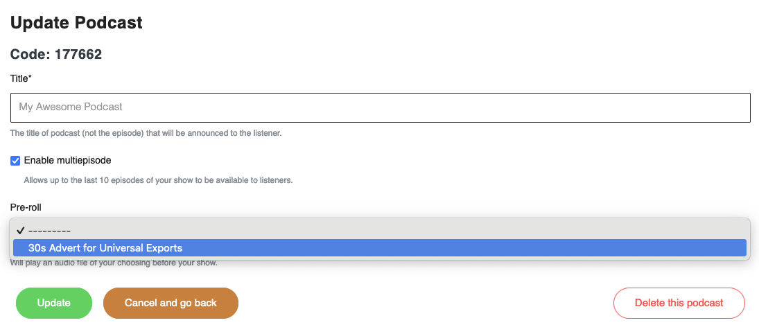Screenshot of the Update Podcast page in the Dial-a-Podcast dashboard. The page includes fields for ‘Title’ and a checkbox for ‘Enable multi-episode’. A dropdown menu for selecting a Pre-roll is shown with ‘30s Advert for Universal Exports’ selected. Buttons at the bottom read ‘Update’ in green and ‘Cancel and go back’ in orange, with a red ‘Delete this podcast’ button