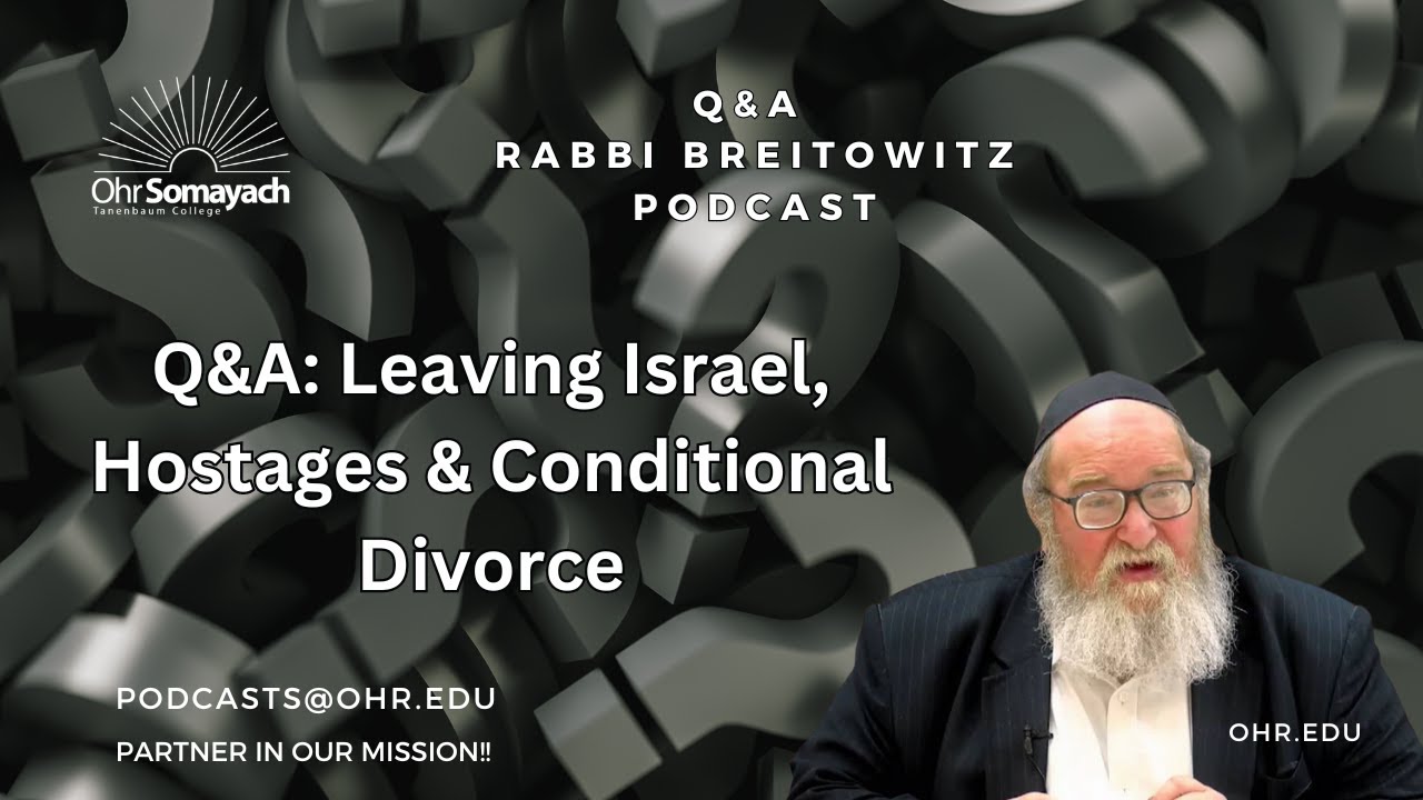 Q&A: Leaving Israel, Hostages & Conditional Divorce (HaRav Yitzchak Breitowitz)