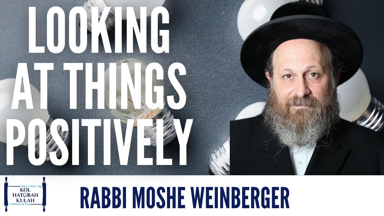 Looking At Things Positively- Rabbi Moshe Weinberger