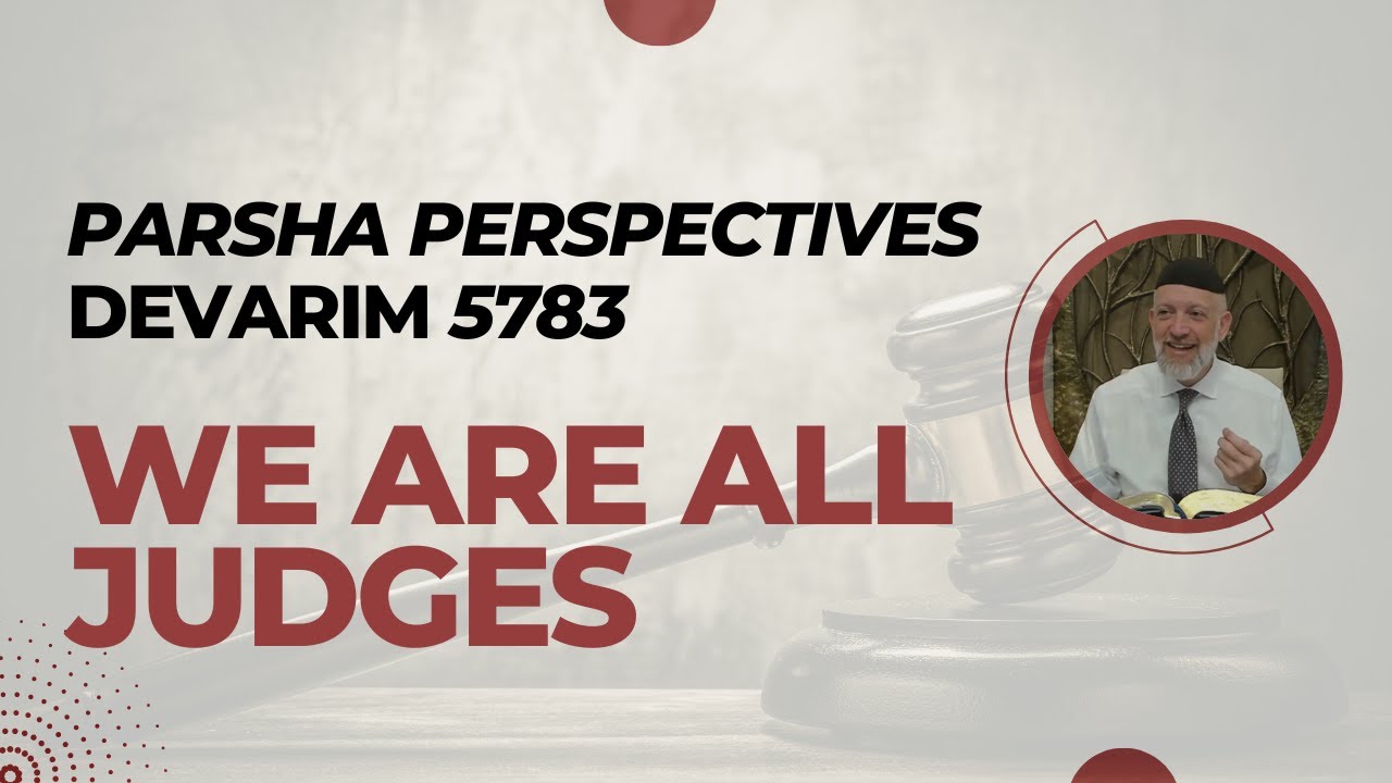Parsha Perspectives For Today (Devarim, 5783) - We Are All Judges