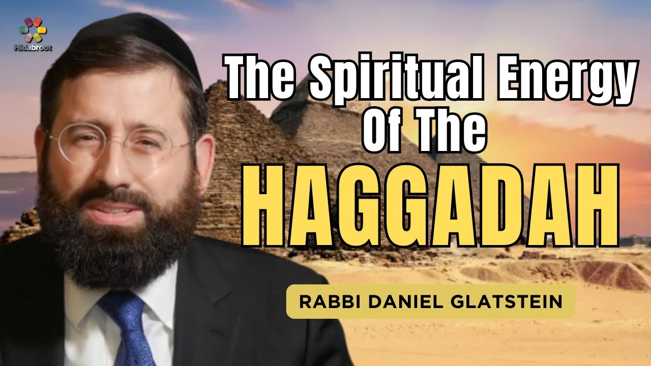 The Structure & The Spiritual Energy of The Haggadah - Rabbi Daniel Glatstein