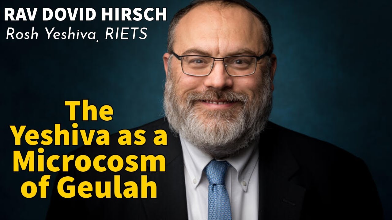 The Yeshiva as a Microcosm of Geulah (Rav Dovid Hirsch)
