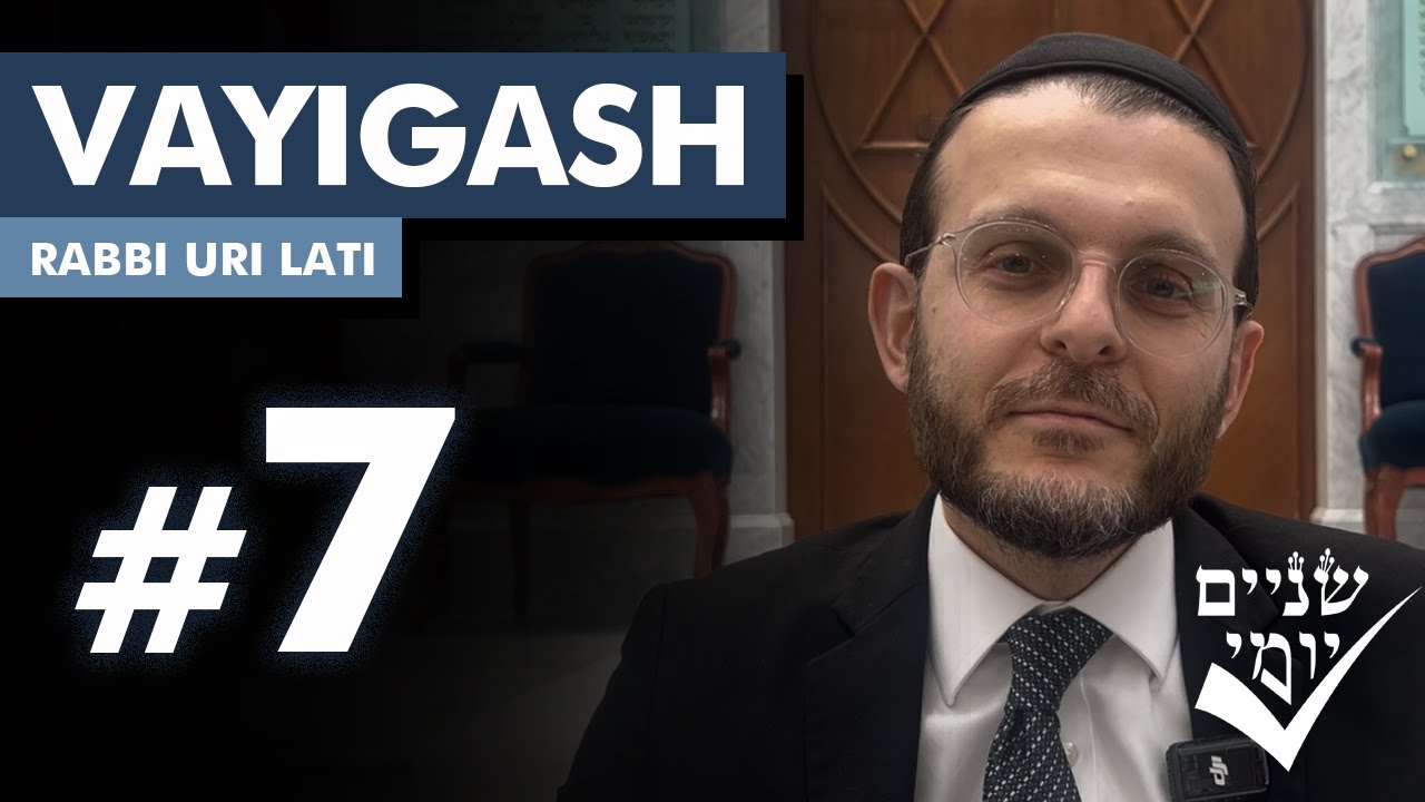 Shnayim Yomi - Vayigash - Sh'vi'i - #7- Rabbi Uri Lati