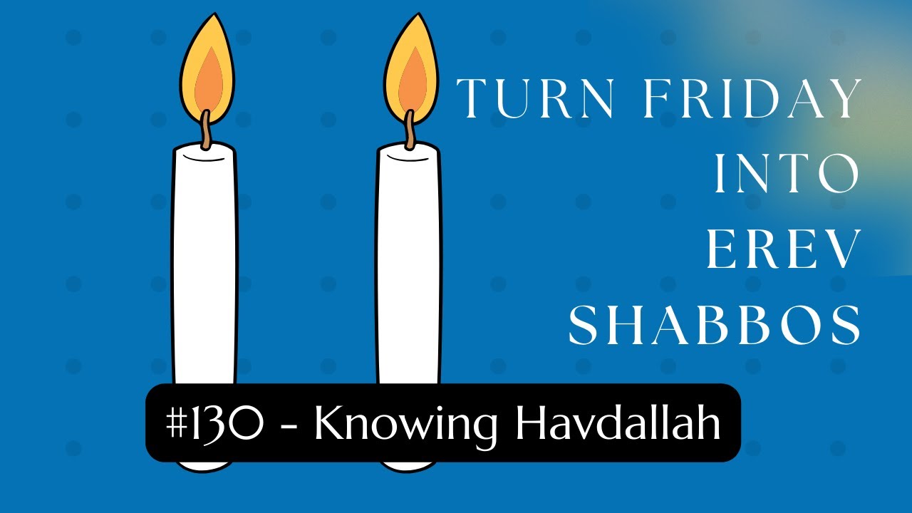 Turn Friday into Erev Shabbos #130 - Knowing Havdallah
