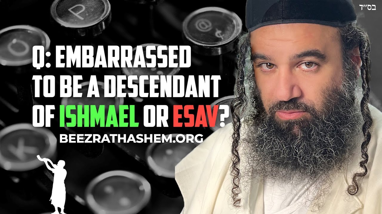 Should I Be Embarrassed To Be One Of The Descendants of Ishmael or Esav?