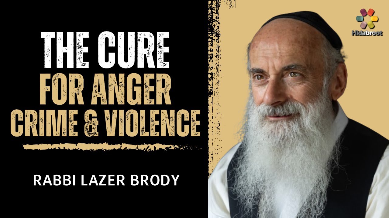 The Cure For Anger, Crime & Violence - Rabbi Lazer Brody