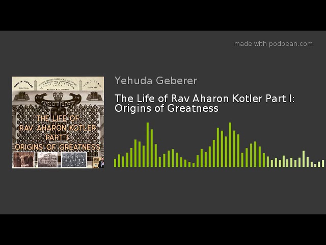 The Life of Rav Aharon Kotler Part I: Origins of Greatness