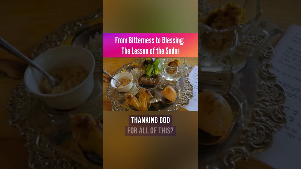 From Bitterness to Blessing: The Lesson of the Seder