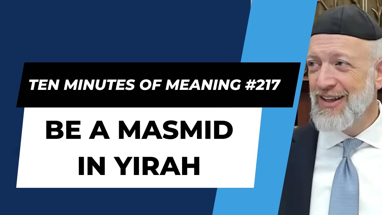 Ten Minutes of Meaning (Part 217):  Be a Masmid in Yirah - Mesillas Yesharim
