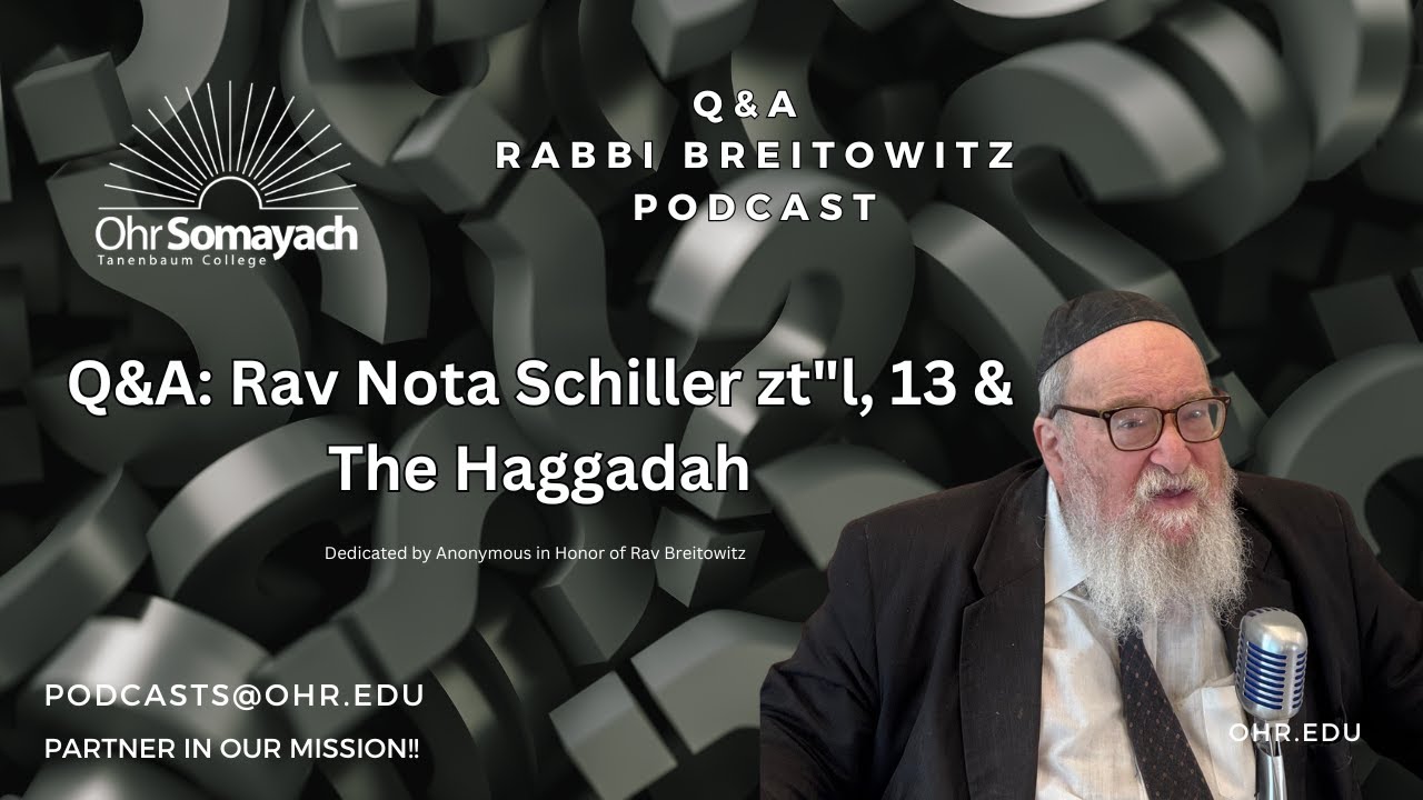 Q&A: Rav Nota Schiller zt"l, 13 & The Haggadah (HaRav Yitzchak Breitowitz)