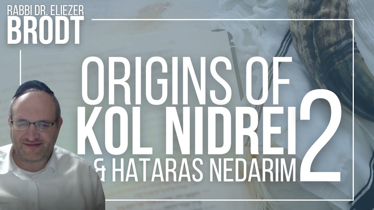 Origins of Kol Nidrei and Hataras Nedarim: Part II | Rabbi Dr. Eliezer Brodt