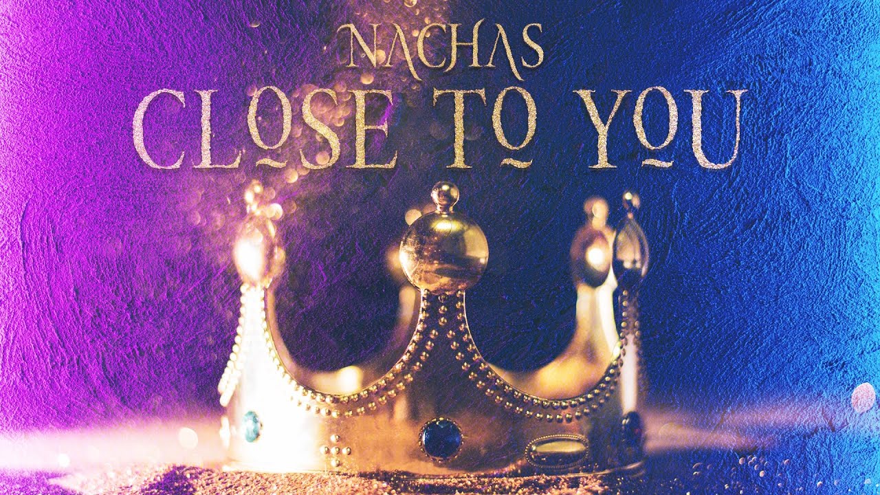 NACHAS - Close To You