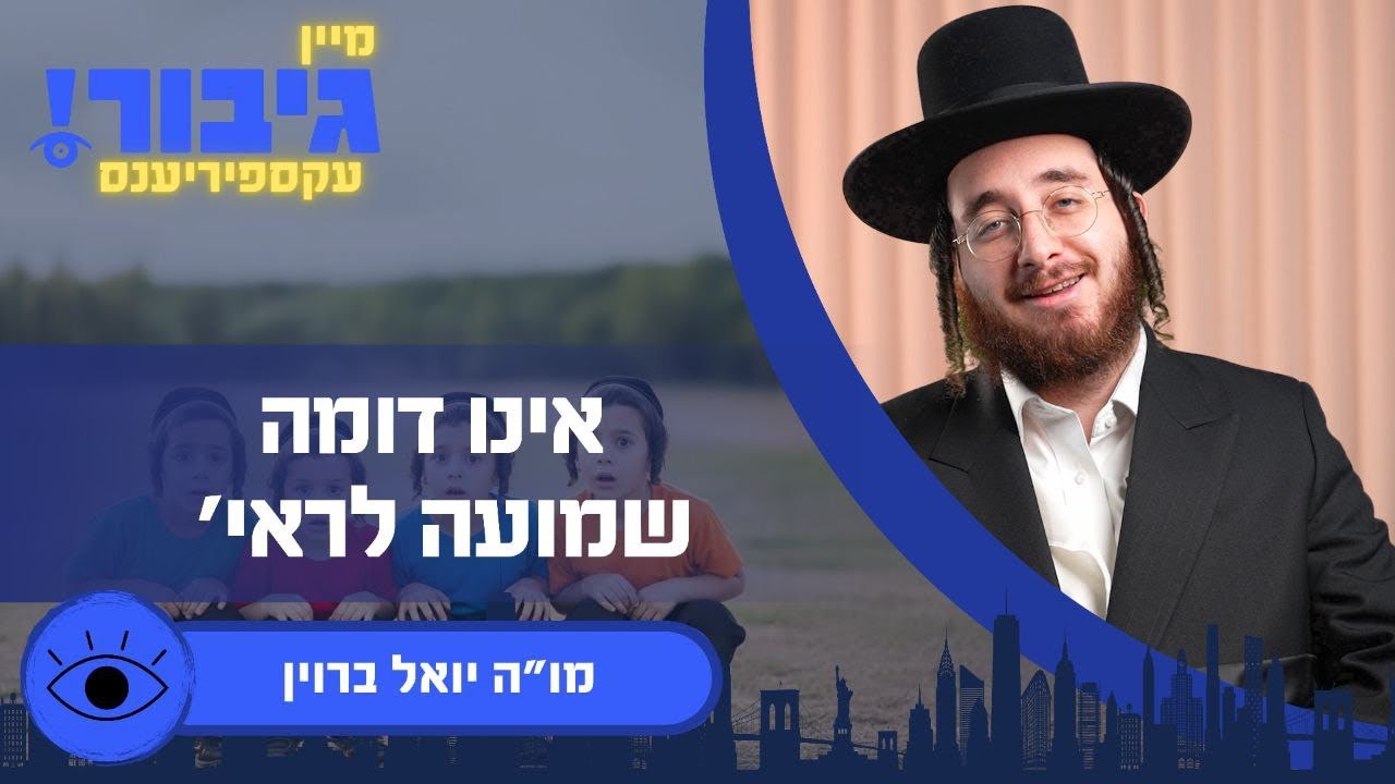 גיבור עקספיריענס: אינו דומה שמועה לראי' | מו"ה יואל ברוין
