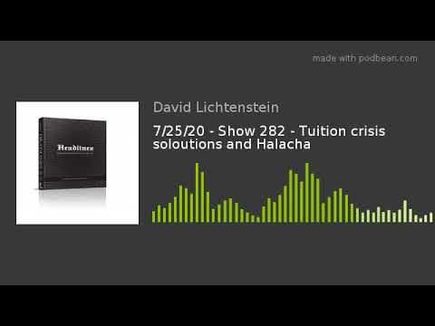7/25/20 - Show 282 - Tuition crisis soloutions and Halacha