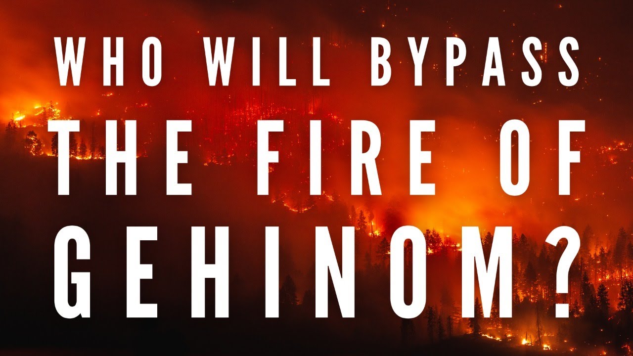 WHO WILL BYPASS THE FIRE OF GEHINOM?