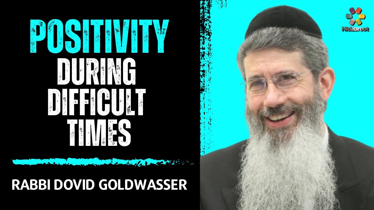 Having a Positive Mindset During Difficult Times - Rabbi Dovid Goldwasser