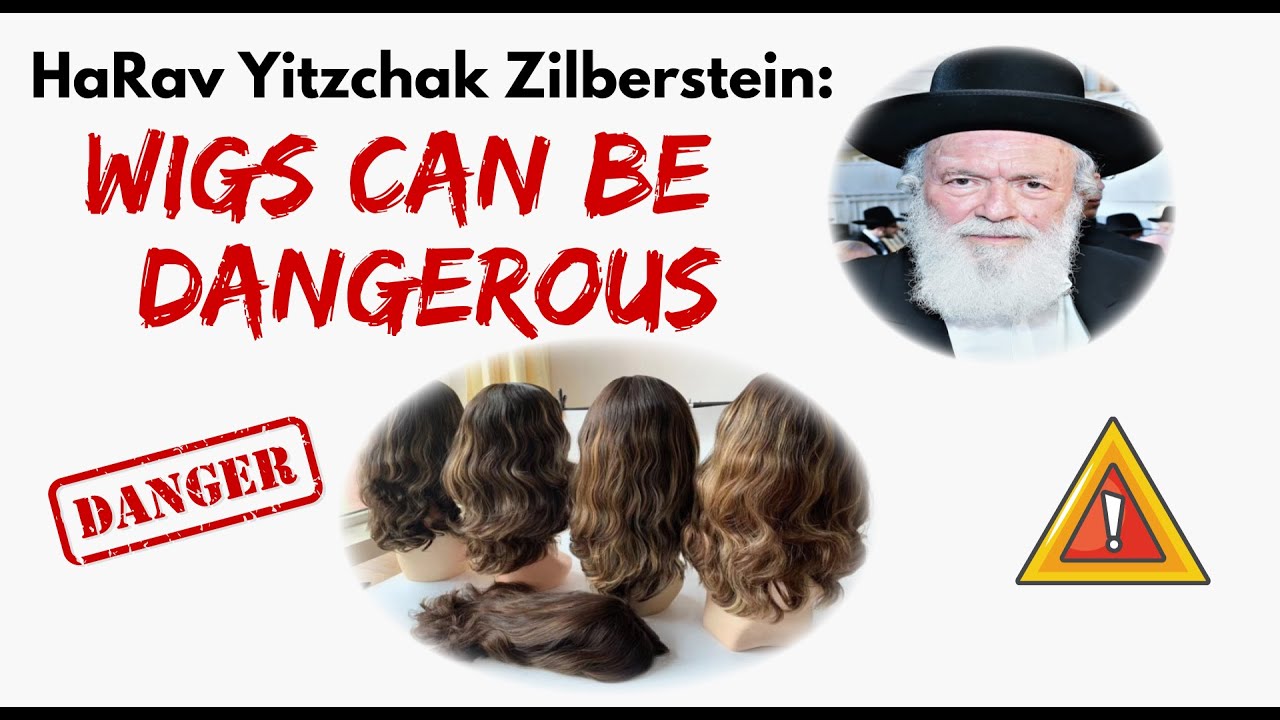 HaRav Yitzchak Zilberstein: WIGS CAN BE DANGEROUS