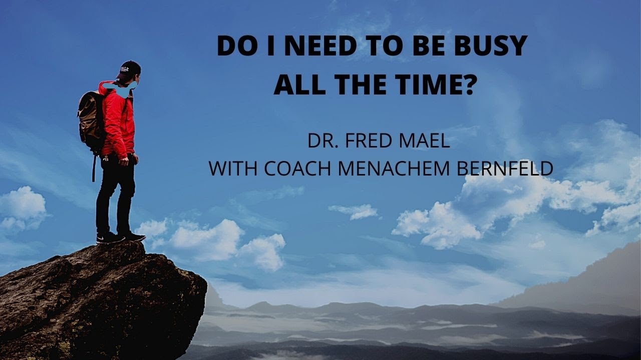 Do you define your value based on how busy you are? Dr. Fishel Mael with Coach Menachem Bernfeld