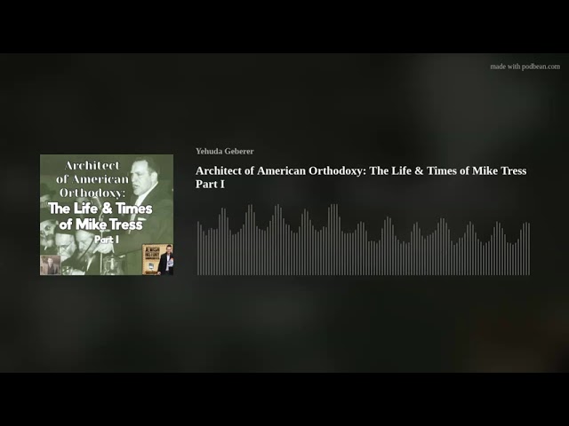 Architect of American Orthodoxy: The Life & Times of Mike Tress Part I