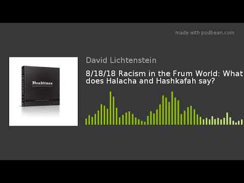 8/18/18 Racism in the Frum World: What does Halacha and Hashkafah say?