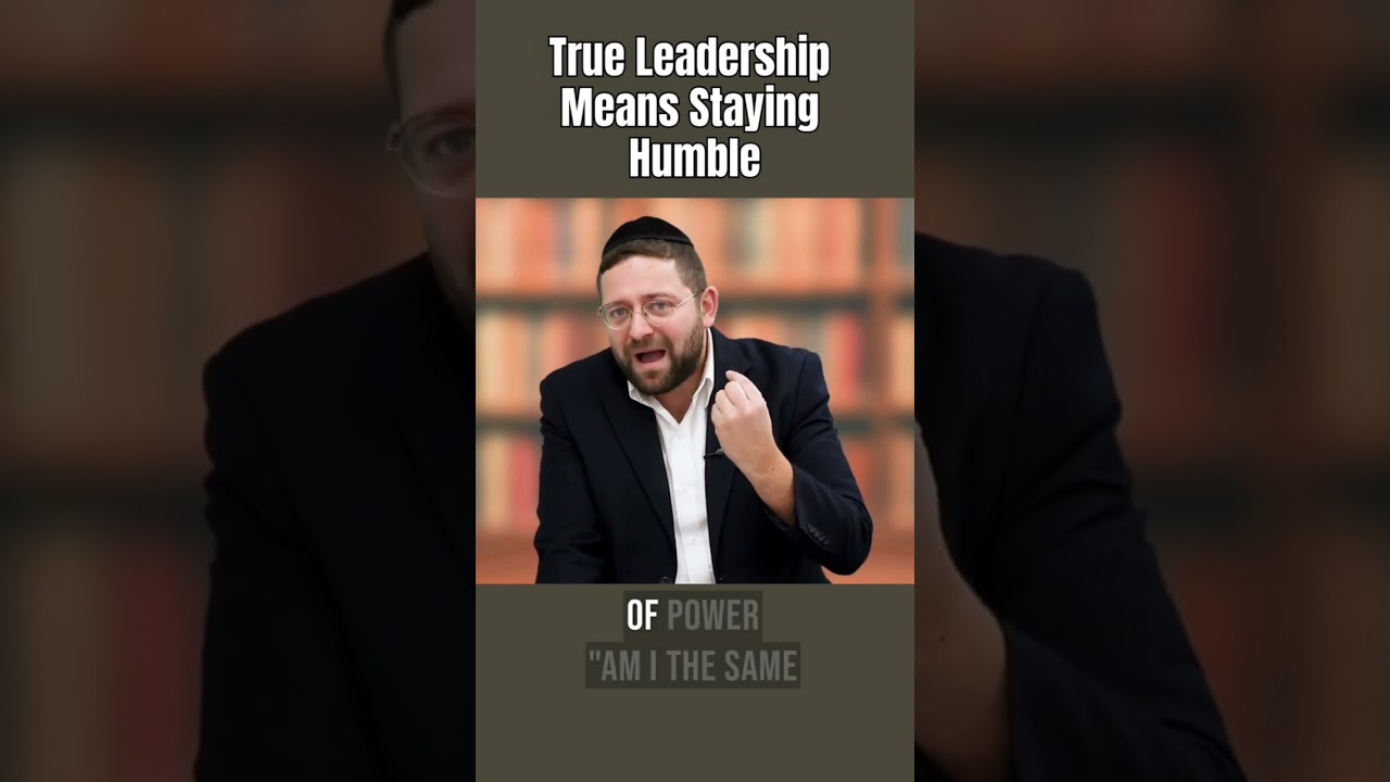 True Jewish Leadership Is The Ability To Maintain Humility Even In Positions Of Power