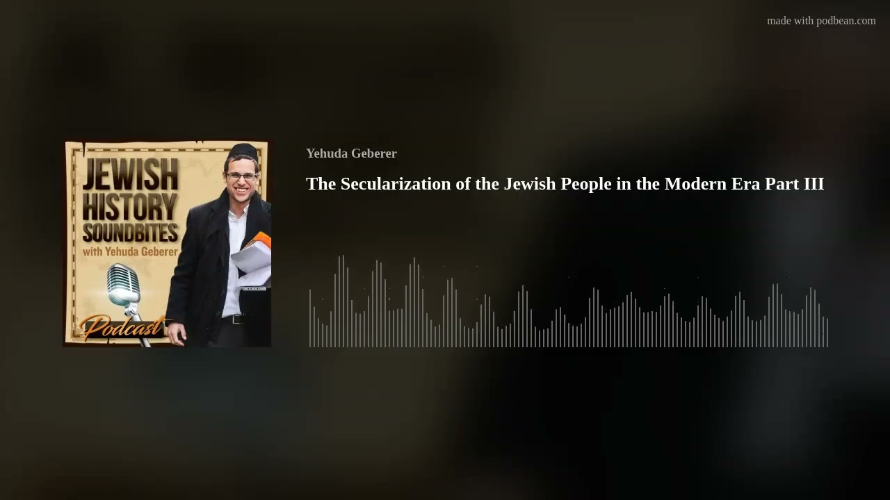 The Secularization of the Jewish People in the Modern Era Part III