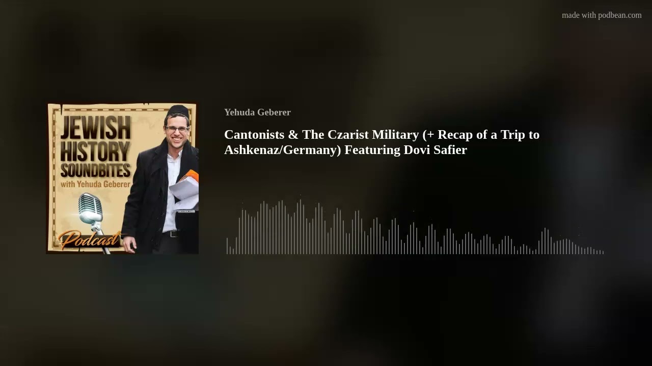 Cantonists & The Czarist Military (+ Recap of a Trip to Ashkenaz/Germany) Featuring Dovi Safier