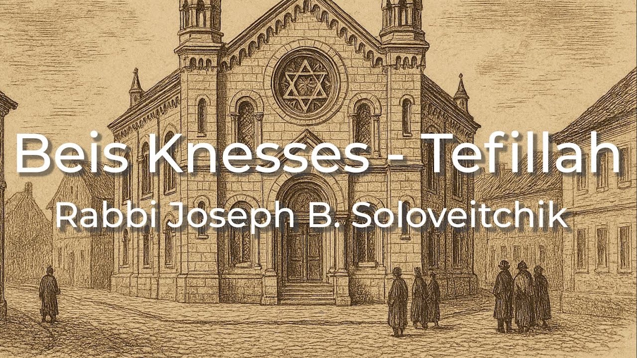 Beis Knesses and Tefillah - Rabbi Joseph B. Soloveitchik