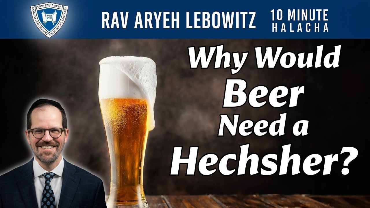 Why Would Beer Need a Hechsher? - 10 Minute Halacha - Rav Aryeh Lebowitz