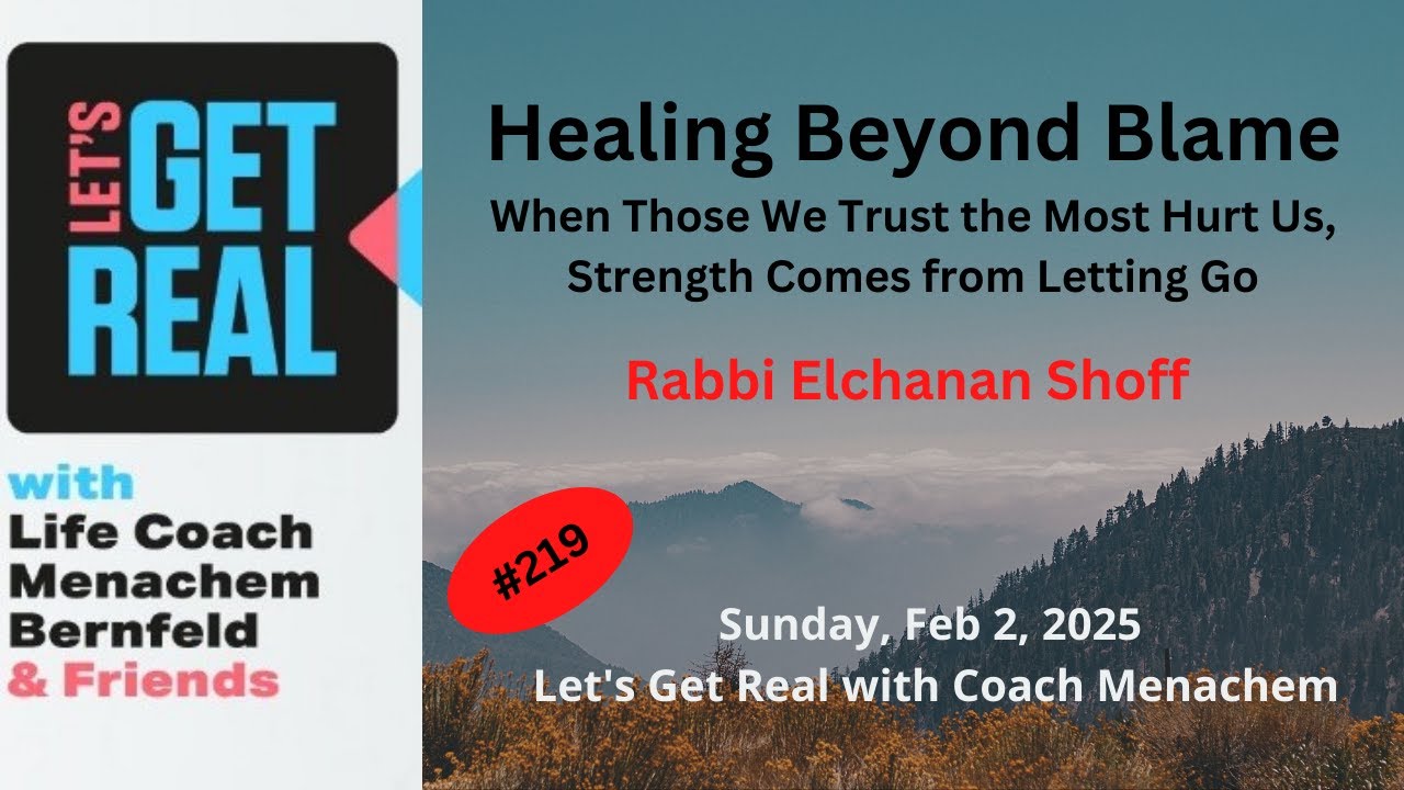 Healing Beyond Blame: When Those We Trust the Most Hurt Us, How to Let go?Rabbi Elchonon Schoff #219