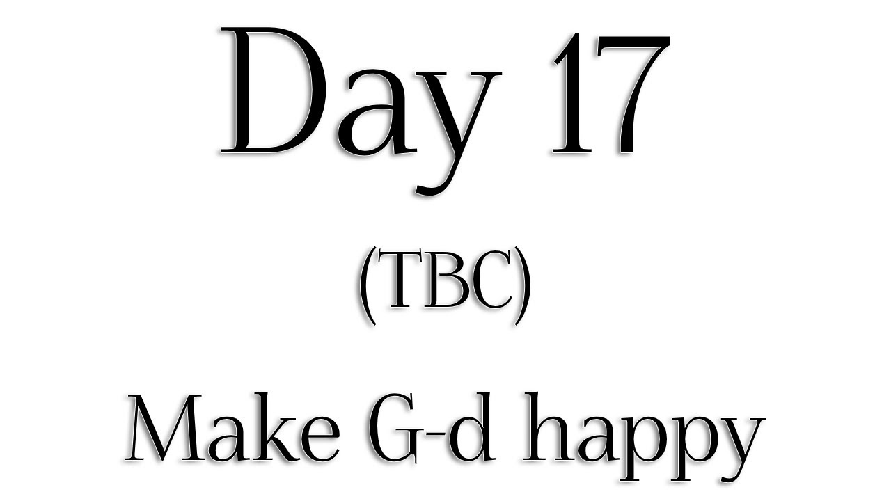 TBC - Day 17 - 'How can I make G-d happy' - Rabbi Alon Anava | Atzmut.org