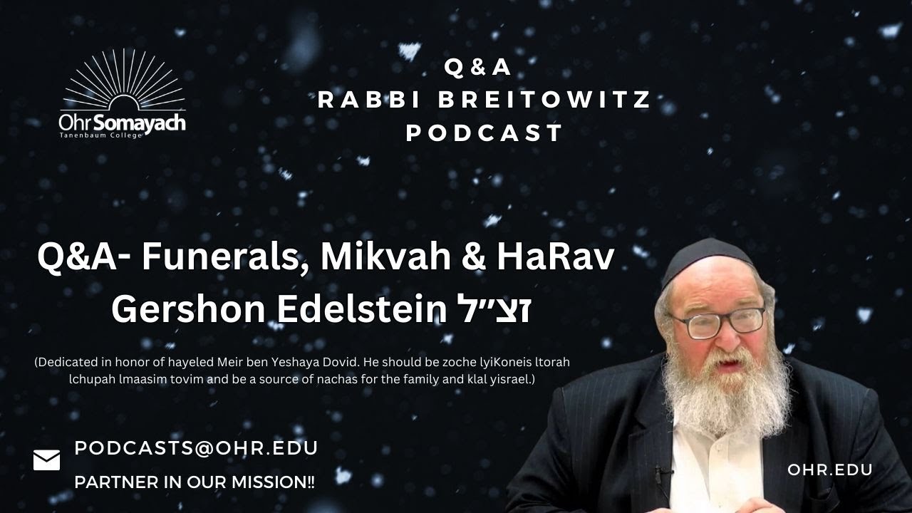Q&A- Funerals, Mikvah & HaRav Gershon Edelstein זצ״ל (HaRav Yitzchak Breitowitz) MASTER
