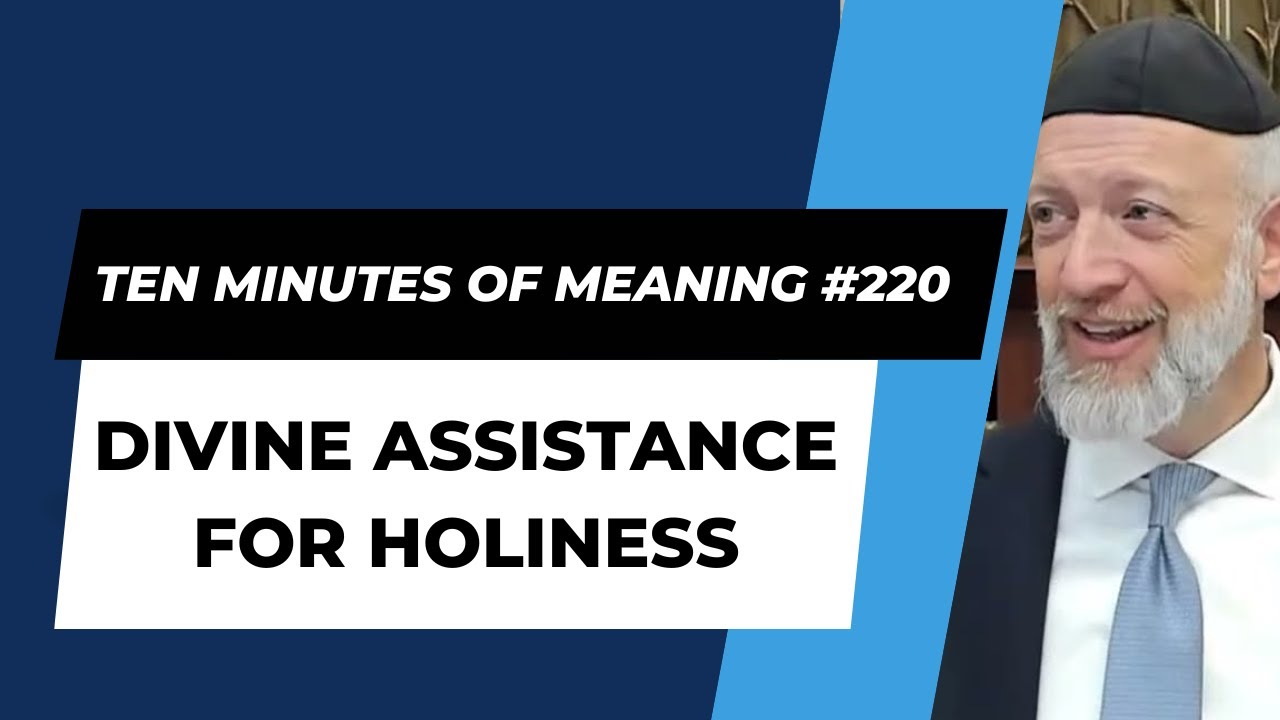 Ten Minutes of Meaning (Part 220):  Divine Assistance for Holiness - Mesillas Yesharim