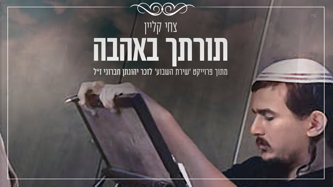 צחי קליין . תורתך באהבה - לזכר יהונתן חברוני ז"ל . מתוך פרויקט שירת השבוע
