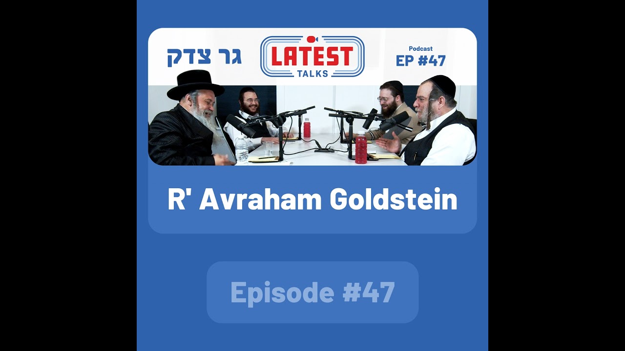Latest Talks Podcast - Ep #47 | Guest: R' Avraham Goldstein