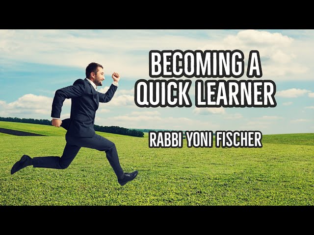 Becoming A Quick Learner - Rabbi Yoni Fischer