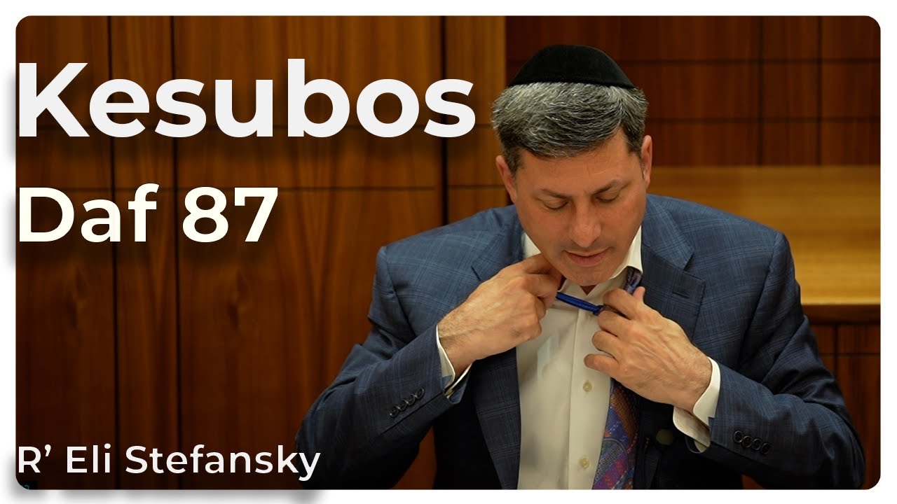 Daf Yomi Kesubos Daf 87 by R’ Eli Stefansky