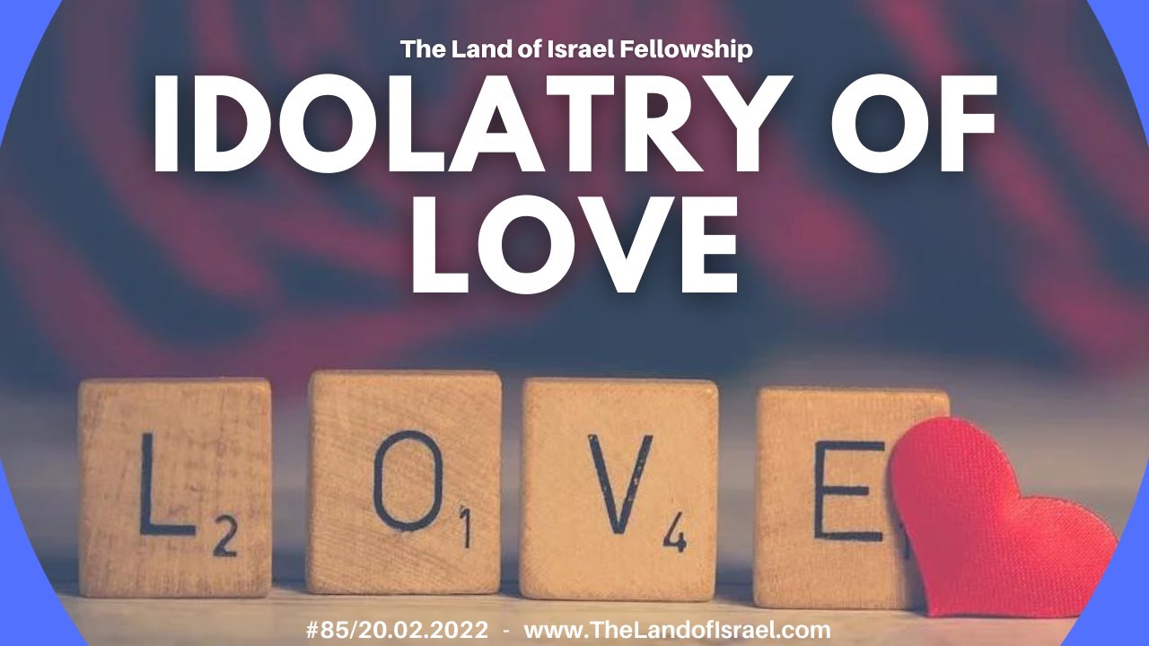 Idolatry of Love - Ari Abramowitz: The Land of Israel Fellowship