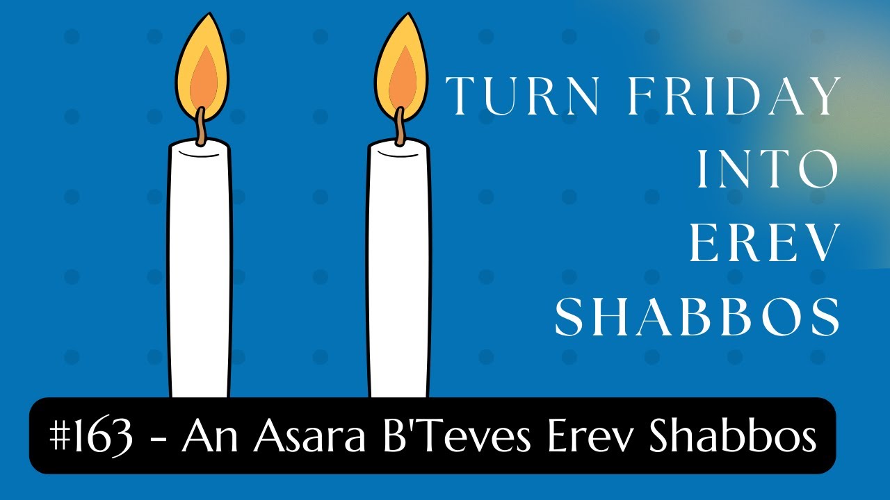 Turn Friday into Erev Shabbos #163 - An Asara B'Teves Erev Shabbos