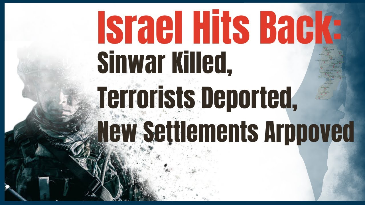 Israel Hits Back: Sinwar Killed, Terrorists Deported, New Settlements Approved