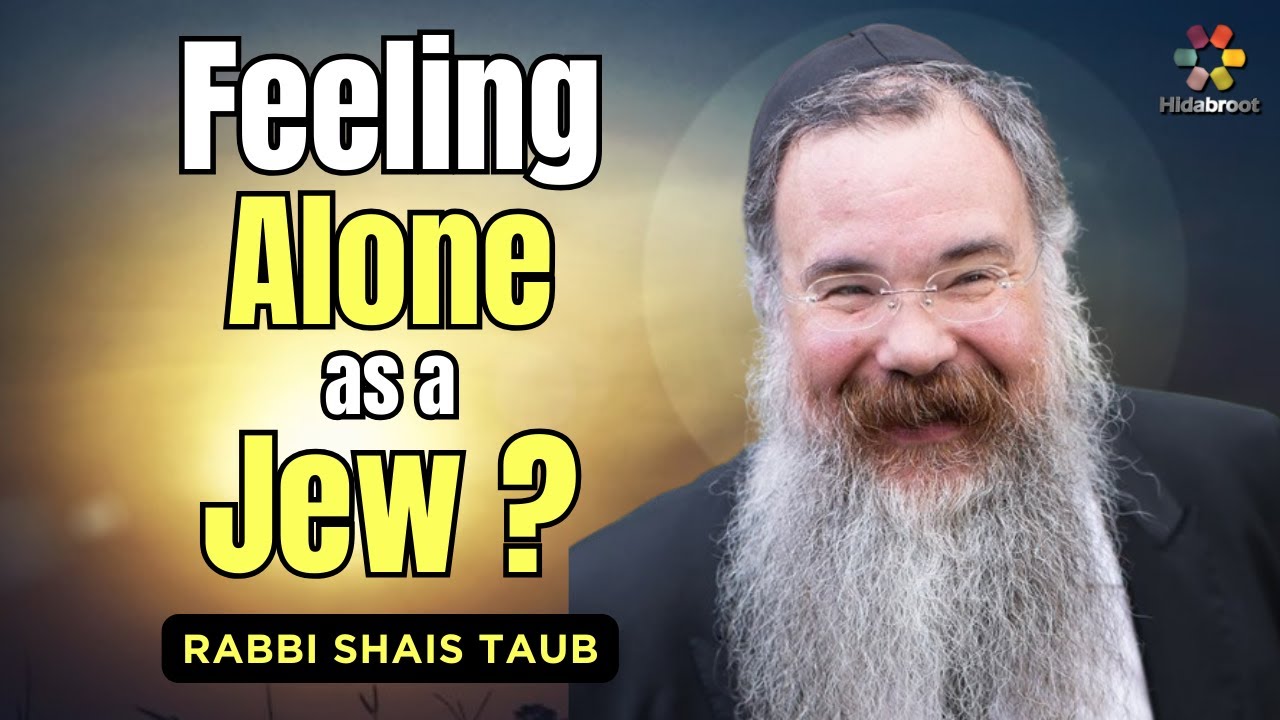 Does Antisemitism Make You Feel Lonely? - Rabbi Shais Taub