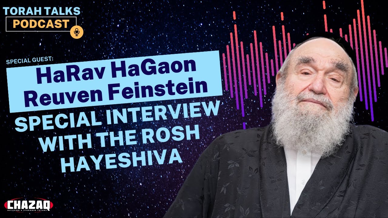 CHAZAQ’s TorahTalks #32: Rav Reuven Feinstein - Special Interview with the Rosh HaYeshiva