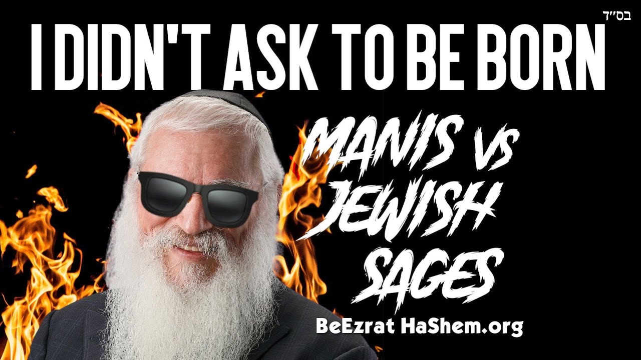 I Didn't Ask To Be Born (MANIS vs JEWISH SAGES)