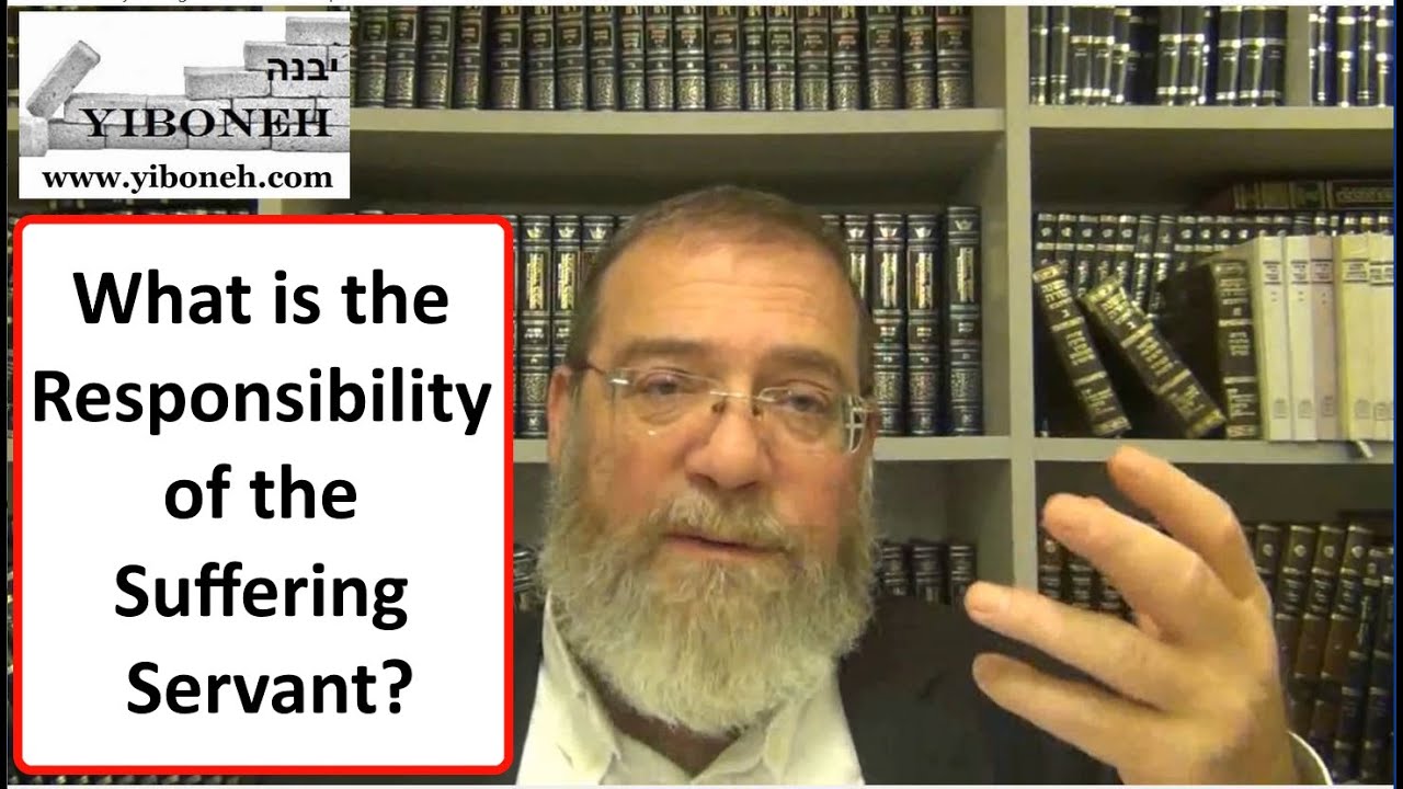 What is the Responsibility of the Suffering Servant?  with Rabbi Aaron Dovid Poston