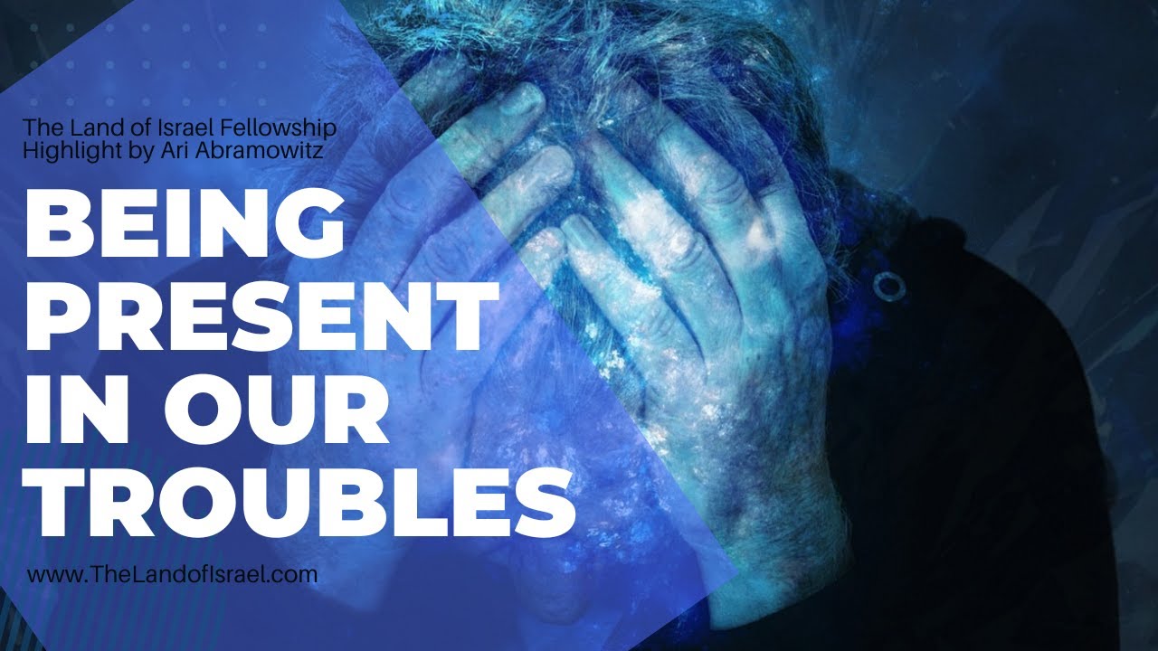 Being Present in Our Troubles - Ari Abramowitz: The Land of Israel Fellowship