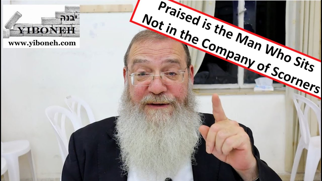 Praised is the Man Who Sits Not in the Company of Scorners with Rabbi Aaron Dovid Poston