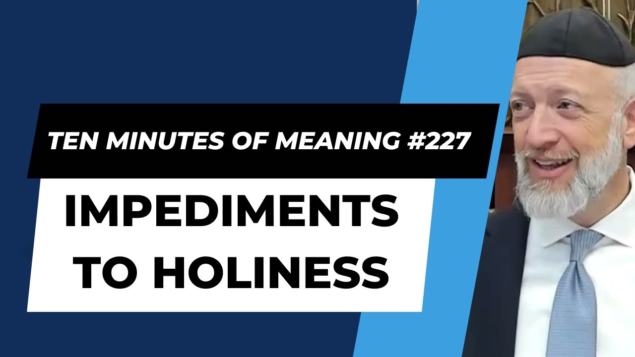 Ten Minutes of Meaning (Part 227):  Impediments to Holiness - Mesillas Yesharim