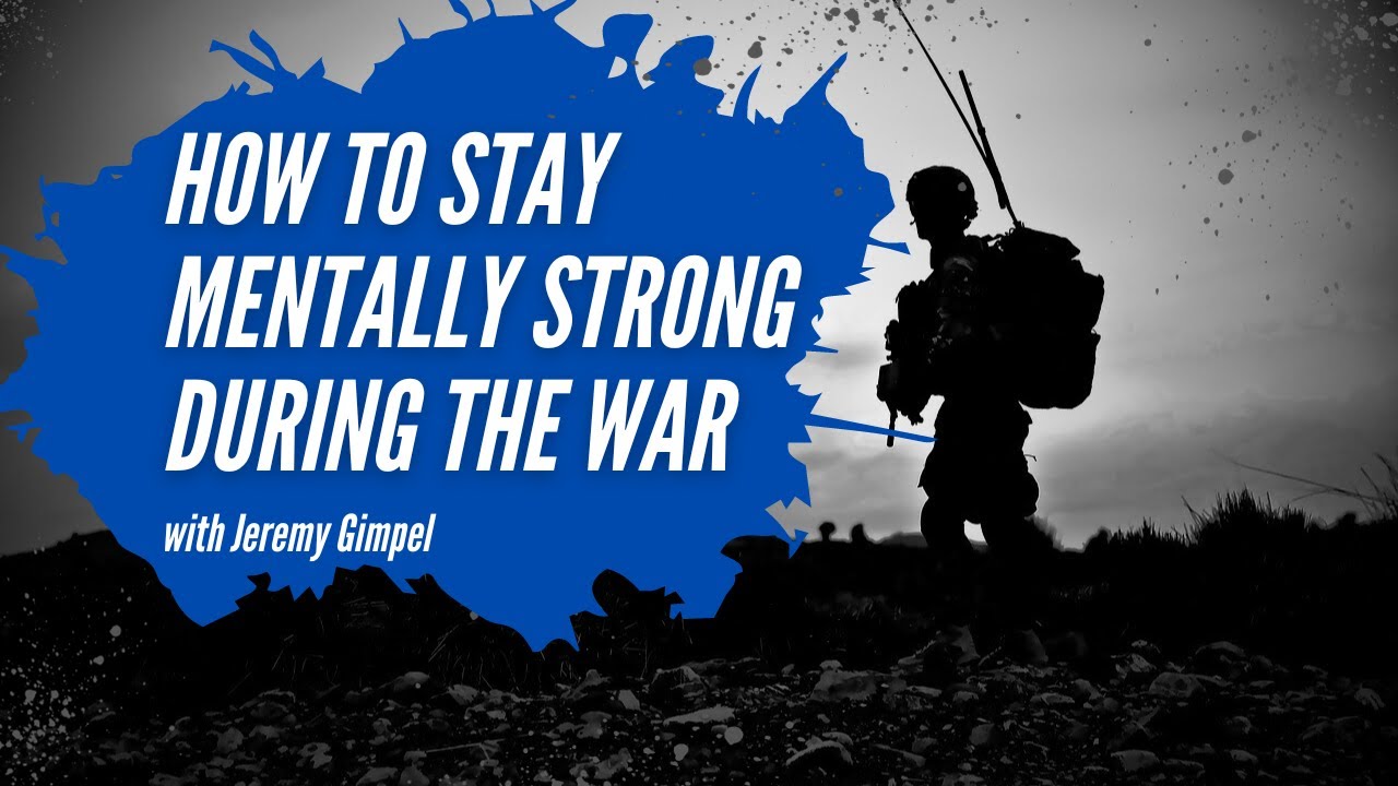 How to Stay Mentally Strong During the War - Jeremy Gimpel