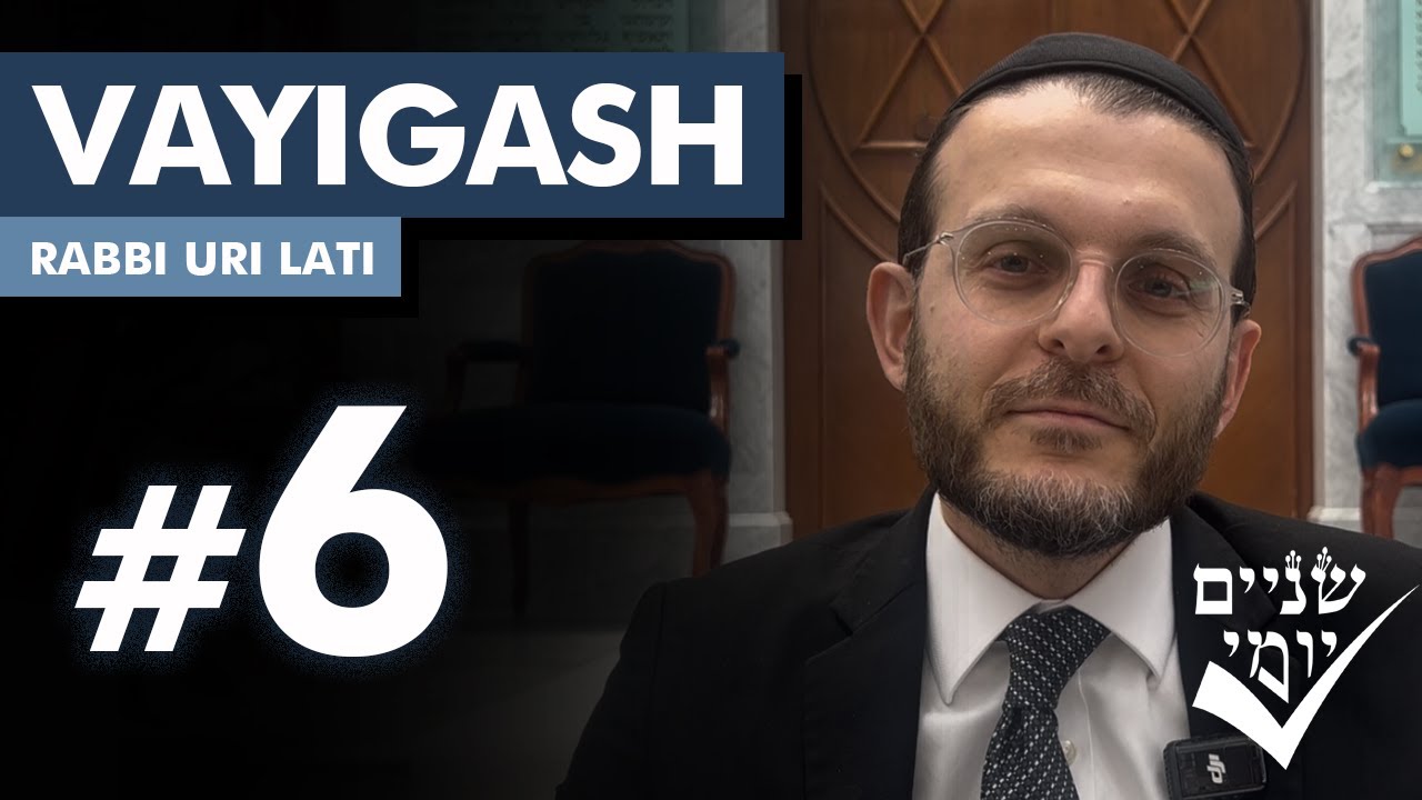 Shnayim Yomi - Vayigash - Shishi - #6- Rabbi Uri Lati