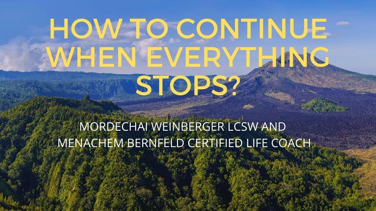 How To Continue when Everything Stops, Rabbi Mordechai Weinberger LCSW -Part 1, Episode # 1